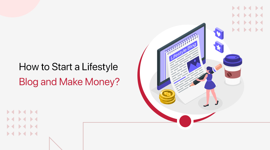 How to Start a Lifestyle Blog and Make Money?