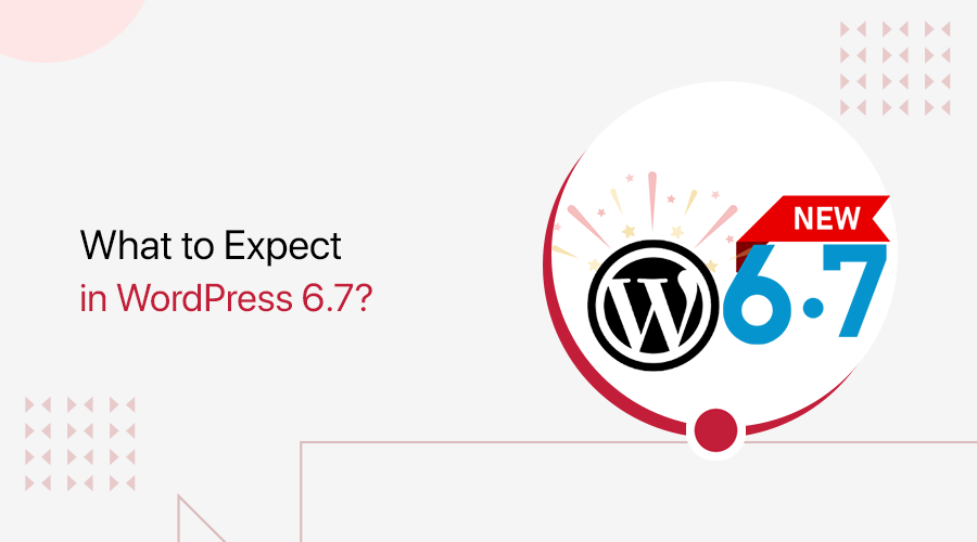 What to Expect in WordPress 6.7